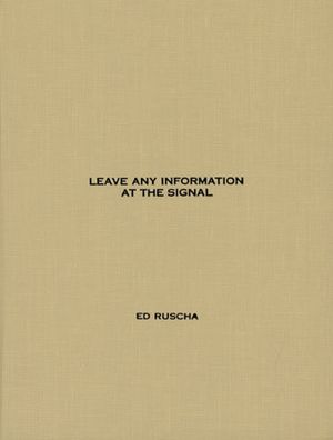 Item nr. 100097 Leave Any Information at the Signal: Writings, Interviews, Bits, Pages. ED RUSCHA