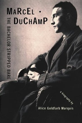 Item nr. 101119 MARCEL DUCHAMP: The Bachelor Stripped Bare, a Biography. Alice Goldfarb Marquis
