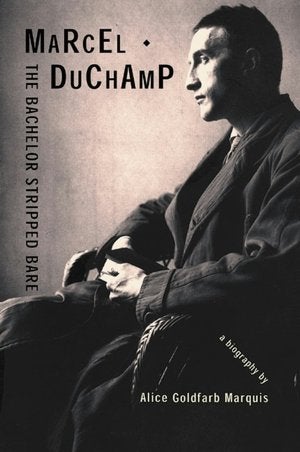 Item nr. 101119 MARCEL DUCHAMP: The Bachelor Stripped Bare, a Biography. Alice Goldfarb Marquis.