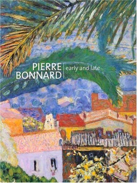 Item nr. 102208 PIERRE BONNARD: Early and Late. Elizabeth Hutton Turner, Nancy Coleman-Wol,...