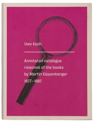 Item nr. 105627 Annotated Catalogue Raisonné of the Books by MARTIN KIPPENBERGER 1977-. Uwe...