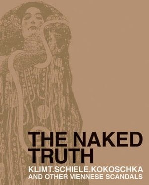 Item nr. 115952 The Naked Truth: Klimt, Schiele, Kokoschka and Other Scandals. TOBIAS G. NATTER, Max Hollein, MAX HOLLEIN, Frankfurt. Schirn Kunsthalle, Vienna. Leopold Museum.