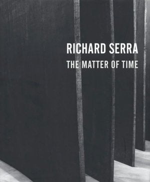 Item nr. 117206 RICHARD SERRA: The Matter of Time. Hal Foster, Bilbao. Guggenheim Museum, Carmen Gimenez, Kate D. Nesin.