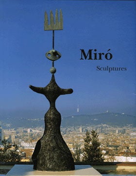 Item nr. 119878 JOAN MIRO Sculptures. Catalogue raisonné 1928-1982. Emilio Fernandez-Miro, Pilar...