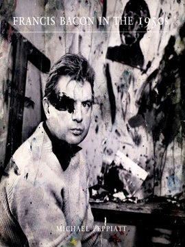 Item nr. 121593 FRANCIS BACON in the 1950's. Michael Peppiatt, Sainsbury Centre, The Sainsbury...