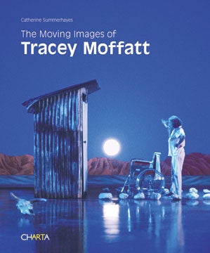 Item nr. 124652 The Moving Images of TRACEY MOFFATT. Catherine Summerhayes, Adam Shoemaker,...