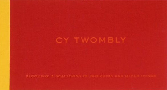Item nr. 126771 CY TWOMBLY: Blooming, A Scattering of Blossoms and Other Things. Robert Pincus-Witten, Gagaosian Gallery New York.