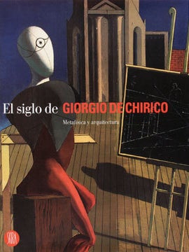 El siglo de GIORGIO DE CHIRICO. Metafisica y arquitectura.