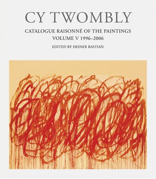 CY TWOMBLY: Catalogue Raisonne of the Paintings. Volume V 1996-2007