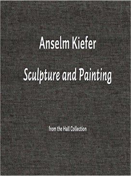 Item nr. 131623 ANSELM KIEFER: Sculpture and Painting from the Hall Collection. Mark Rosenthal,...