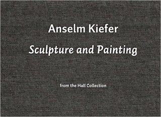 Item nr. 131623 ANSELM KIEFER: Sculpture and Painting from the Hall Collection. Mark Rosenthal,...