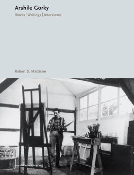 Item nr. 138536 ARSHILE GORKY: Works and Writings. Robert S. Mattison