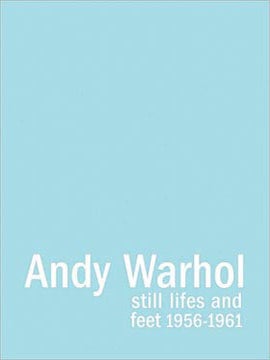 ANDY WARHOL: Still Lifes and Feet 1956-1961
