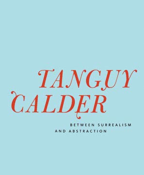 TANGUY CALDER: Between Surrealism and Abstraction