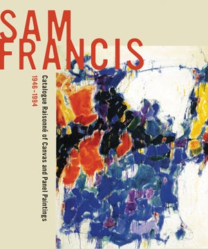 Item nr. 142386 SAM FRANCIS: Catalogue Raisonné of Canvas and Panel Paintings 1946-1994. Debra...