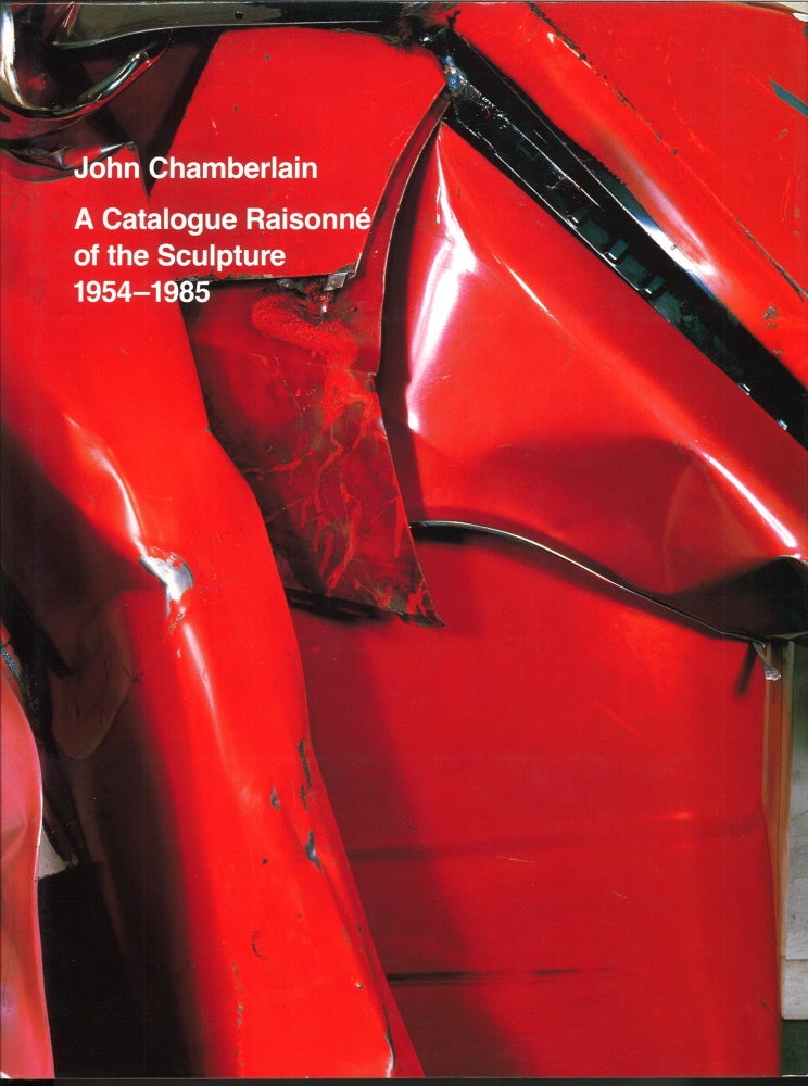 Item nr. 14332 JOHN CHAMBERLAIN: A Catalogue Raisonne of the Sculpture 1954-1985. Julie Sylvester.