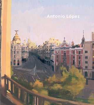 Item nr. 144588 ANTONIO LOPEZ. Guillermo Solana, Maria López Moreno, curator, Madrid....