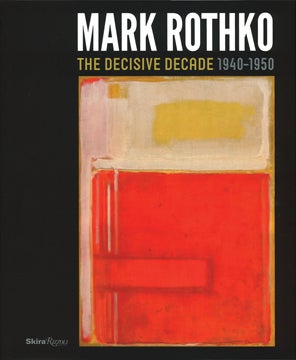 Item nr. 146146 MARK ROTHKO: The Decisive Decade 1940-1950. Bradford R. Collins, Todd Herman,...