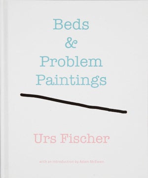 Item nr. 146221 URS FISCHER: Beds & Problem Paintings. Adam McEwen, Beverly Hills. Gagosian Gallery
