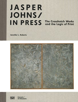 Item nr. 147327 JASPER JOHNS / In Press. The Crosshatch Works and the Logic of Print. Jennifer L. Roberts, catalogue, Je, Jennifer Quick, Cambridge. Harvard Art Museums.