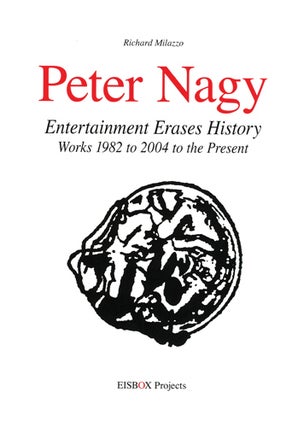 Item nr. 153173 PETER NAGY: Entertainment Erases History. Works 1982 to 2004 to the Present....