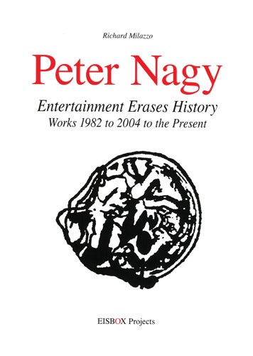 Item nr. 153173 PETER NAGY: Entertainment Erases History. Works 1982 to 2004 to the Present. Richard Milazzo.