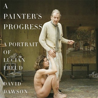 Item nr. 156253 A Painter's Progress: A Portrait of LUCIAN FREUD. David Dawson