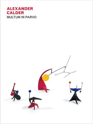 Item nr. 160854 Alexander Calder: Multum in Parvo. Jed Perl, Paul Goldberger, London. Dominique Levy
