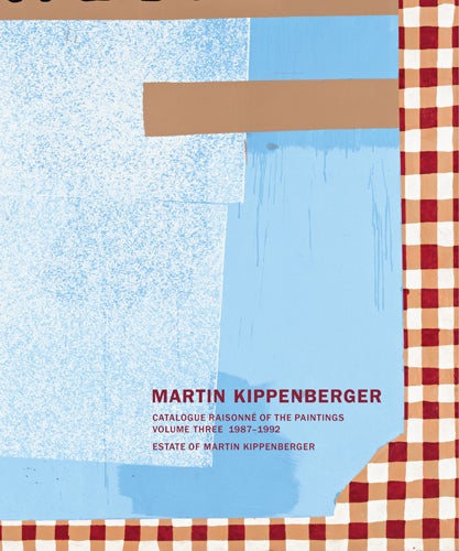 Item nr. 164063 MARTIN KIPPENBERGER: Catalogue Raisonné of the Paintings, Volume 3, 1987-1992. Gisela Capitain, Regina Fiorito, Lisa Franzen.