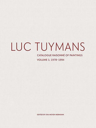 Item nr. 164966 LUC TUYMANS: Catalogue Raisonné of Paintings. Volume One: 1972-1994. Eva...