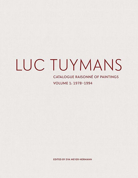 Item nr. 164966 LUC TUYMANS: Catalogue Raisonné of Paintings. Volume One: 1972-1994. Eva Meyer-Hermann.