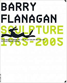 Item nr. 166718 BARRY FLANAGAN: Sculpture 1965-2005. Dublin. Irish Museum of Modern Art