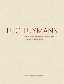 Item nr. 167445 LUC TUYMANS: Catalogue Raisonné of Paintings, Volume 3: 2007-2018. Eva...