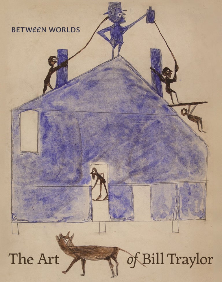Item nr. 169419 Between Worlds: The Art of BILL TRAYLOR. Leslie Umberger, Kerry James Marshall, intro.