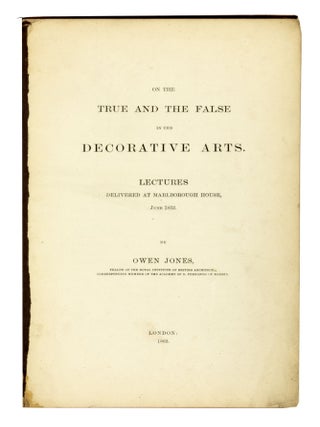 On the True and the False in the Decorative Arts. Lectures delivered at Marlborough House, June 1852