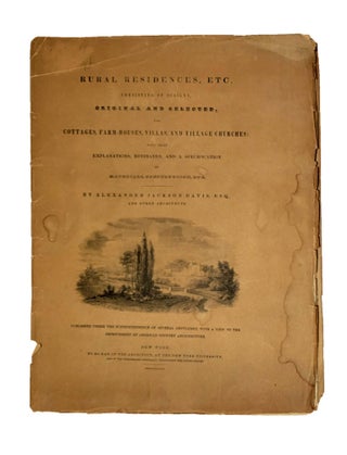 Rural Residences, etc. Consisting of Designs, Original and Selected, for Cottages, Farm Houses, Villas, and Village Churches.. New York: "Published under the Superintendence of Several Gentleman ... to be had of the Arhcitect,"