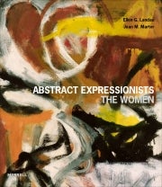 Item nr. 171788 Abstract Expressionists: The Women. Ellen G. Landau, Joan M. Marter
