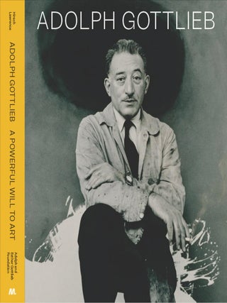 Item nr. 172604 ADOLPH GOTTLIEB: A Powerful Will to Art. Sanford Hirsch, James Lawrence