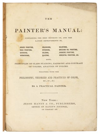 The painter's manual: containing the best methods of, and the latest improvements in, house painting, sign painting, graining, varnishing, polishing, staining, gilding, glazing, silvering, Grecian oil painting, Chinese painting, oriental painting, &c.