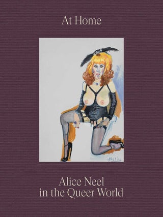 Item nr. 172715 At Home: ALICE NEEL in the Queer World. Hilton Als, Alex Fialho, Evan Garza,...