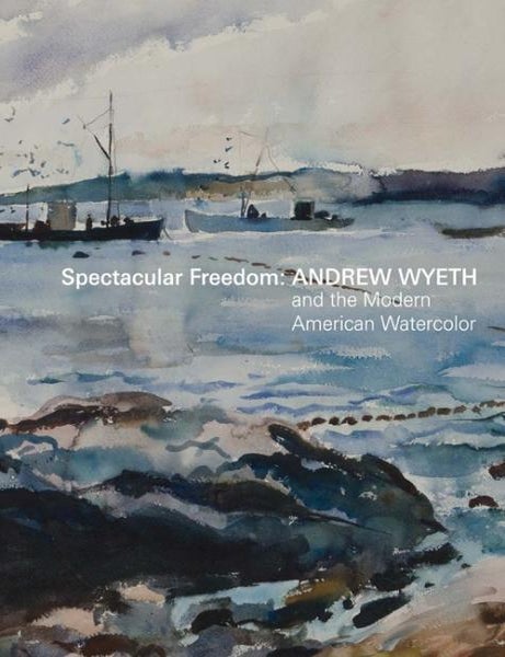 Item nr. 173573 Spectacular Freedom: ANDREW WYETH and the Modern American Watercolor. Britany Salsbury, William L. Coleman, Christina Michelon.