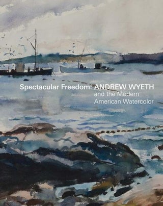 Item nr. 173573 Spectacular Freedom: ANDREW WYETH and the Modern American Watercolor. Britany...