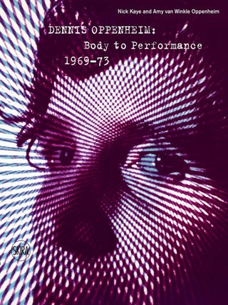 Item nr. 173665 DENNIS OPPENHEIM: Body to Performance 1969-1973. Nick Kaye