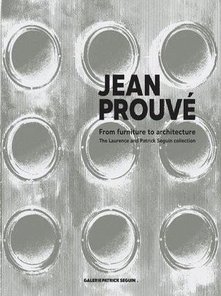 Item nr. 173675 JEAN PROUVE: From Furniture to Architecture The Laurence and Patrick Seguin...