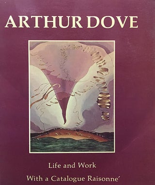 Item nr. 1835 ARTHUR DOVE: LIFE AND WORK WITH A CATALOGUE RAISONNE. ANN LEE MORGAN