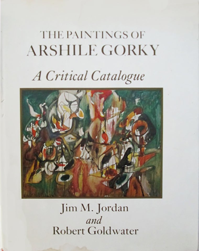 Item nr. 2219 The Paintings of ARSHILE GORKY, a Critical Catalogue. JIM JORDAN, ROBERT GOLDWATER.