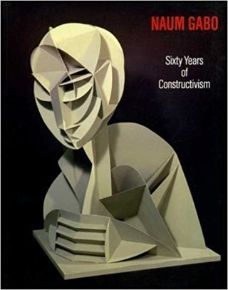 Item nr. 23090 NAUM GABO: Sixty Years of Constructivism. Dallas. Museum of Art, Steven A. Nash,...