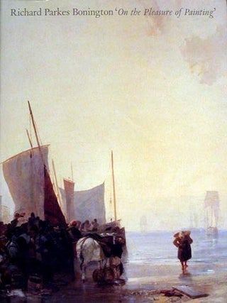 Item nr. 30993 RICHARD PARKS BONINGTON. On the Pleasures of Painting. New Haven. Yale Center for...