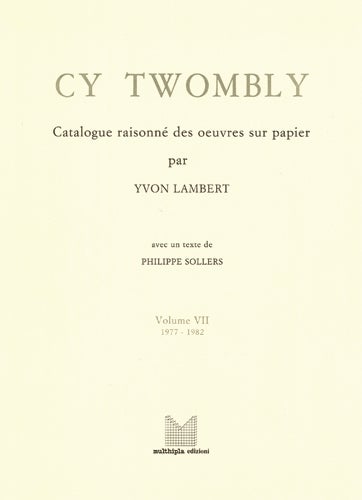 Item nr. 32555 CY TWOMBLY: Catalogue Raisonne des Oeuvres sur Papier, Volume VII: 1977-1982. Yvon Lambert, Phillipe Vol. VII Sollers.