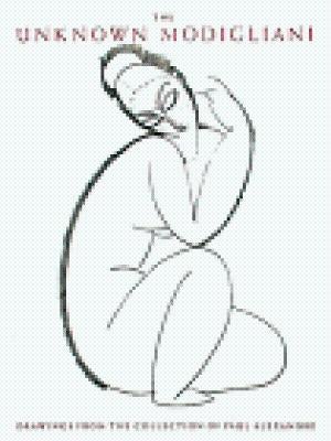 Item nr. 36868 The Unknown MODIGLIANI, Drawings from the Collection of Paul Alexandre. Paul...